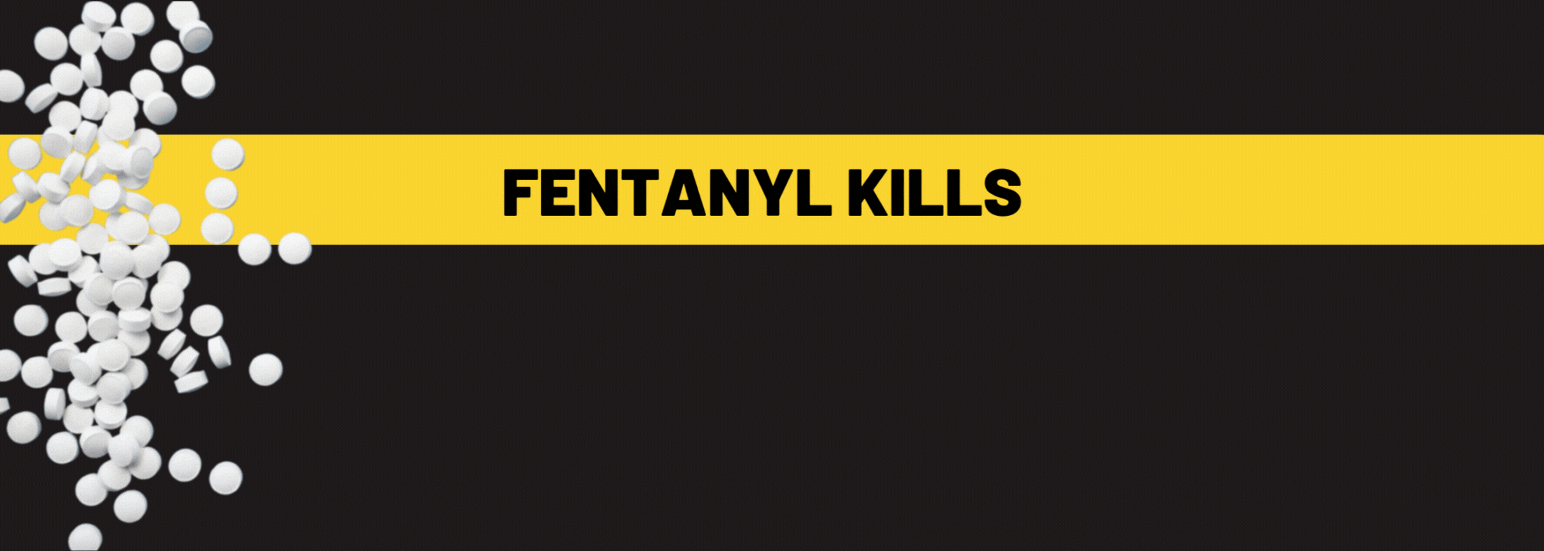 This header is black with a yellow stripe. There is black text on the yellow stripe that reads "Fentanyl Kills." White pills are scattered on the left side of the header.